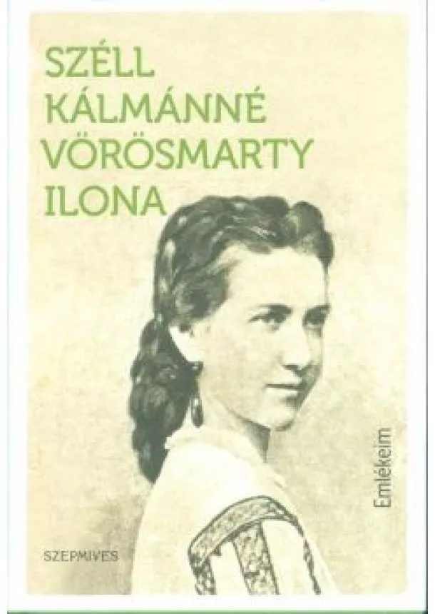 Széll Kálmánné Vörösmarty Ilona - Széll Kálmánné Vörösmarty Ilona: Emlékeim