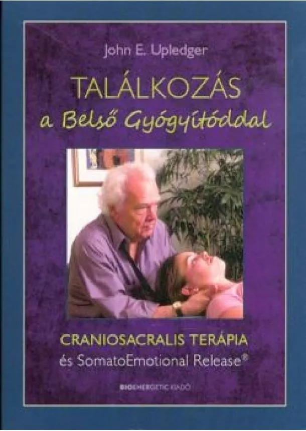 John E. Upledger - Találkozás a belső gyógyítóddal - Craniosacralis terápia és somatoemotional release