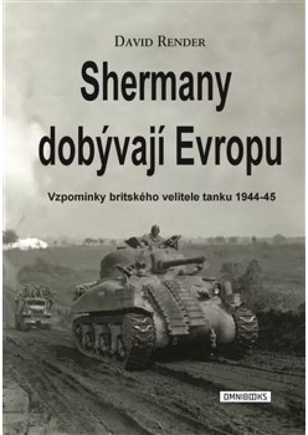 David Render - Shermany dobývají Evropu - Vzpomínky britského velitele tanku 1944-45