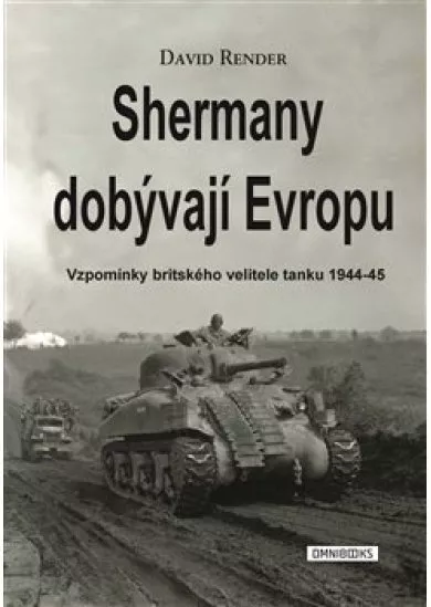 Shermany dobývají Evropu - Vzpomínky britského velitele tanku 1944-45