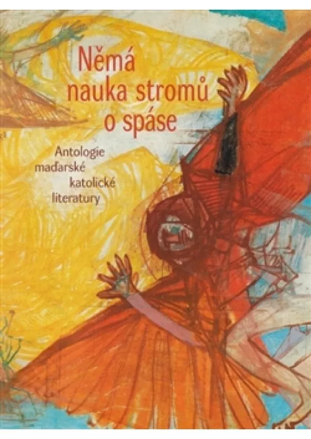 Endre Ady, Mihály Babits, Attila József, László Mécs, Sándor Sík - Němá nauka stromů o spáse - Antologie maďarské katolické literatury