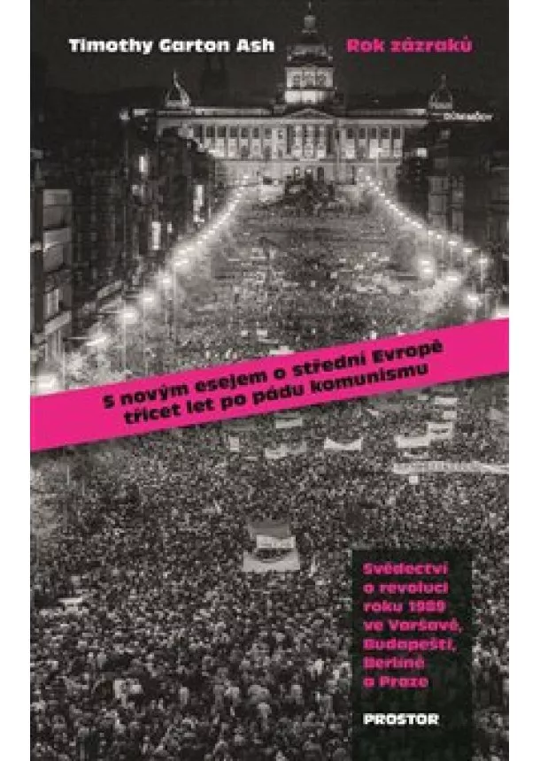 Timothy Garton Ash - Rok zázraků - Svědectví o revoluci roku 1989 ve Varšavě, Budapešti, Berlíně a Praze