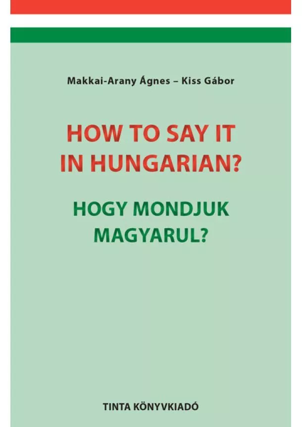 Makkai-Arany Ágnes - How to say it in Hungarian? / Hogy mondjuk magyarul? - English-Hungarian Conversation Pocket Book / Angol-magyar társalgási zseb