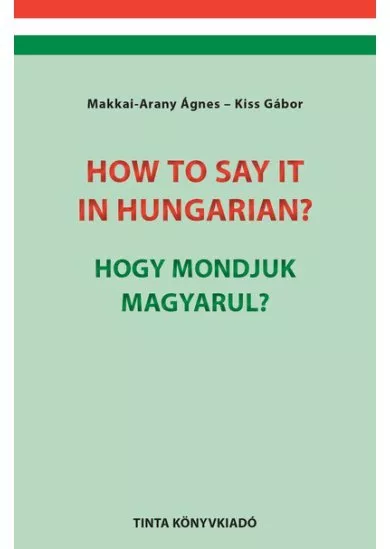 How to say it in Hungarian? / Hogy mondjuk magyarul? - English-Hungarian Conversation Pocket Book / Angol-magyar társalgási zseb