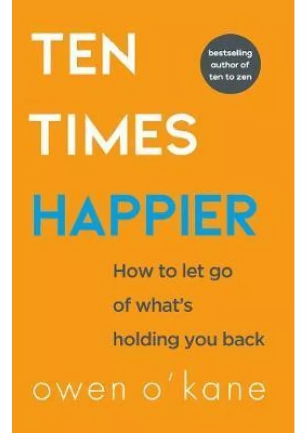 Owen O´Kane - Ten Times Happier: How to Let Go of What´s Holding You Back