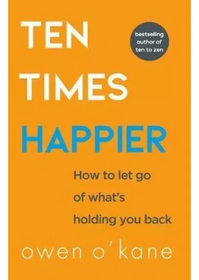 Ten Times Happier: How to Let Go of What´s Holding You Back