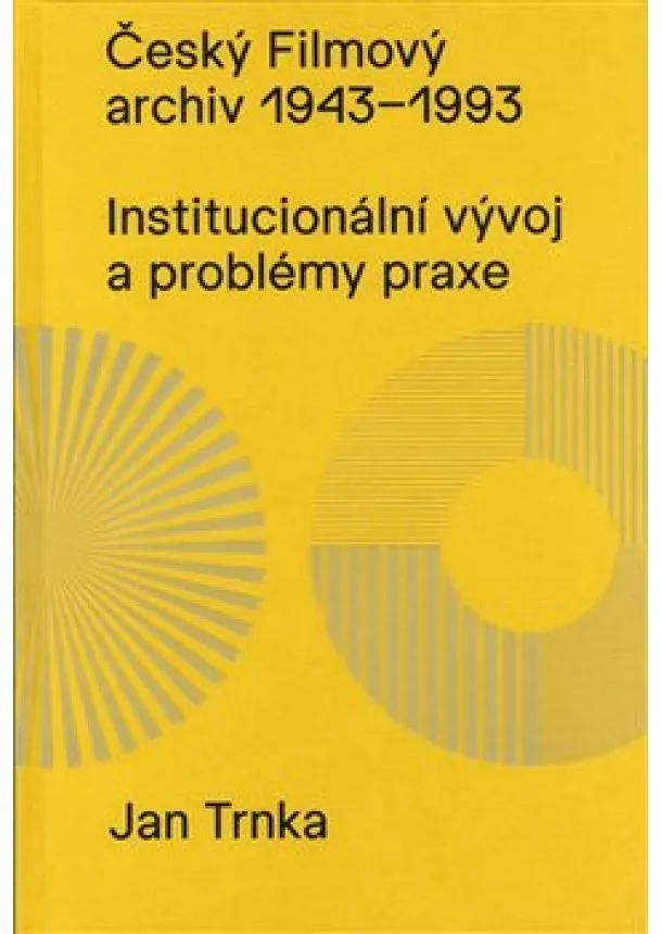 Jan Trnka - Český filmový archiv 1943 - 1993 - Institucionální vývoj a problémy praxe