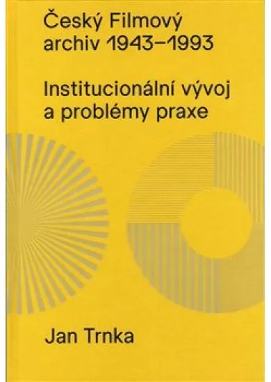 Český filmový archiv 1943 - 1993 - Institucionální vývoj a problémy praxe