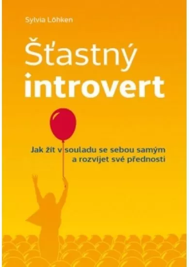 Šťastný introvert - Jak žít v souladu se sebou samým a rozvíjet své přednosti