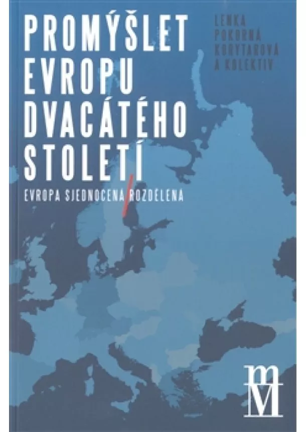 Lenka Pokorná Korytarová - Promýšlet Evropu dvacátého století - Evropa sjednocená / rozdělená