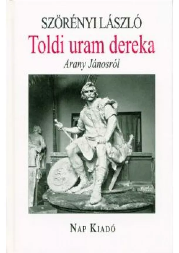 Szörényi László - Toldi uram dereka - Arany Jánosról