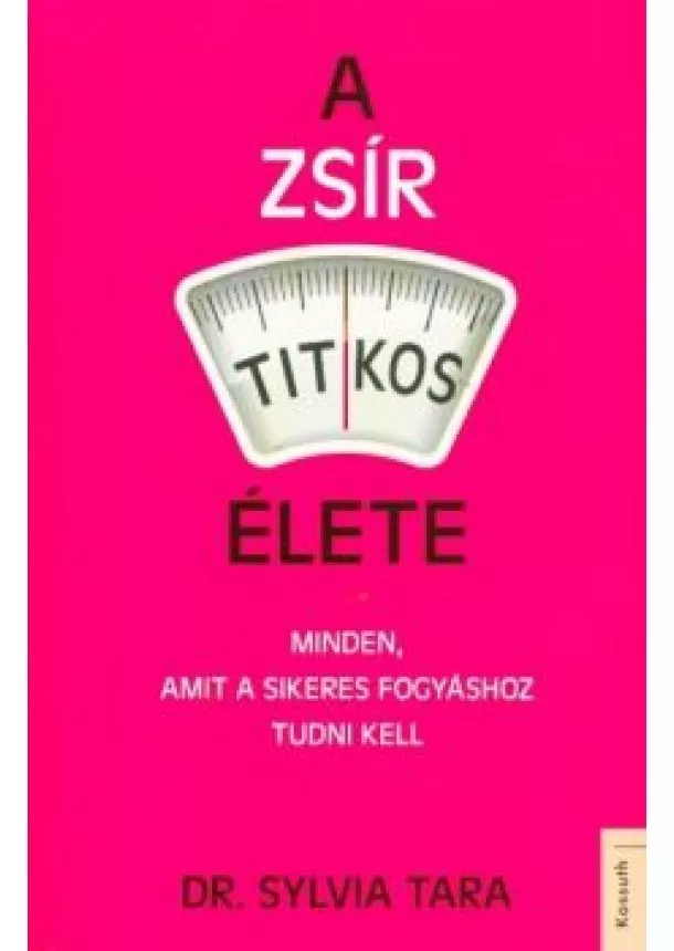 Dr. Sylvia Tara - A zsír titkos élete - Minden, amit a sikeres fogyáshoz tudni kell