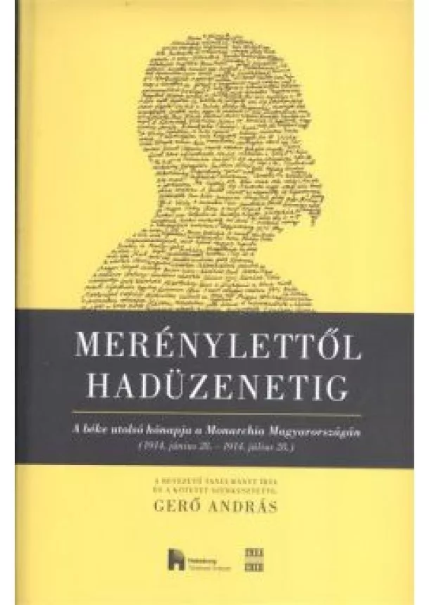 Gerő András - MERÉNYLETTŐL HADÜZENETIG /A BÉKE UTOLSÓ HÓNAPJA A MONARCHIA MAGYARORSZÁGÁN