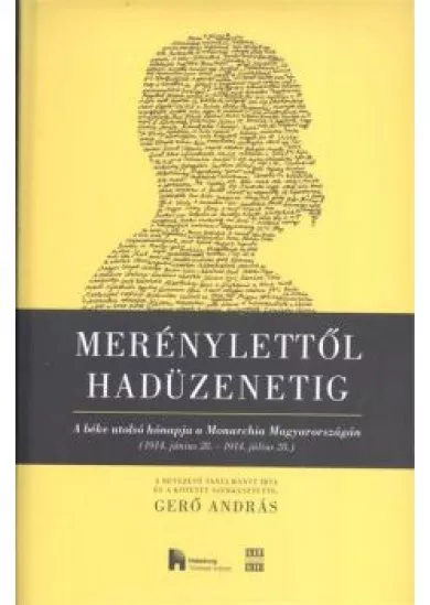 MERÉNYLETTŐL HADÜZENETIG /A BÉKE UTOLSÓ HÓNAPJA A MONARCHIA MAGYARORSZÁGÁN