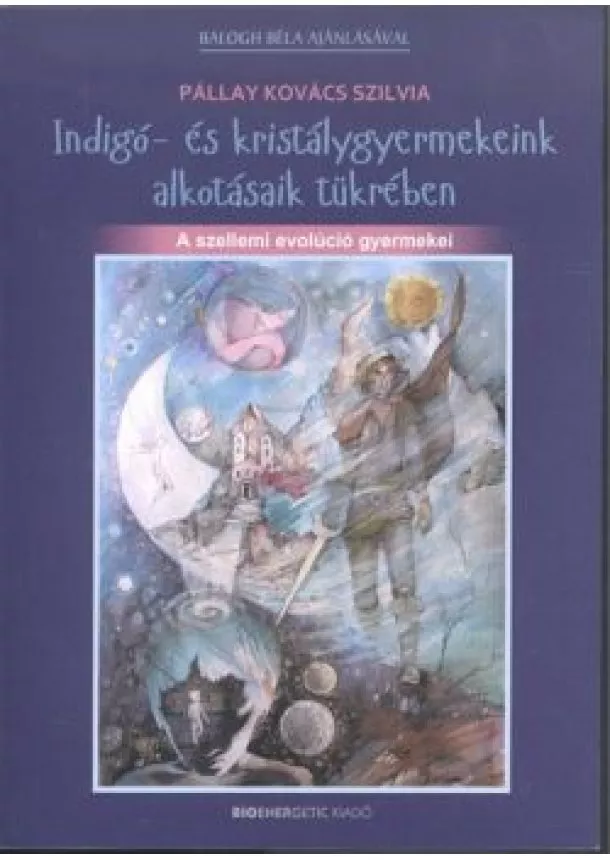 Pállay Kovács Szilvia - Indigó- és kristálygyermekeink alkotásaik tükrében /A szellemi evolúció gyermekei