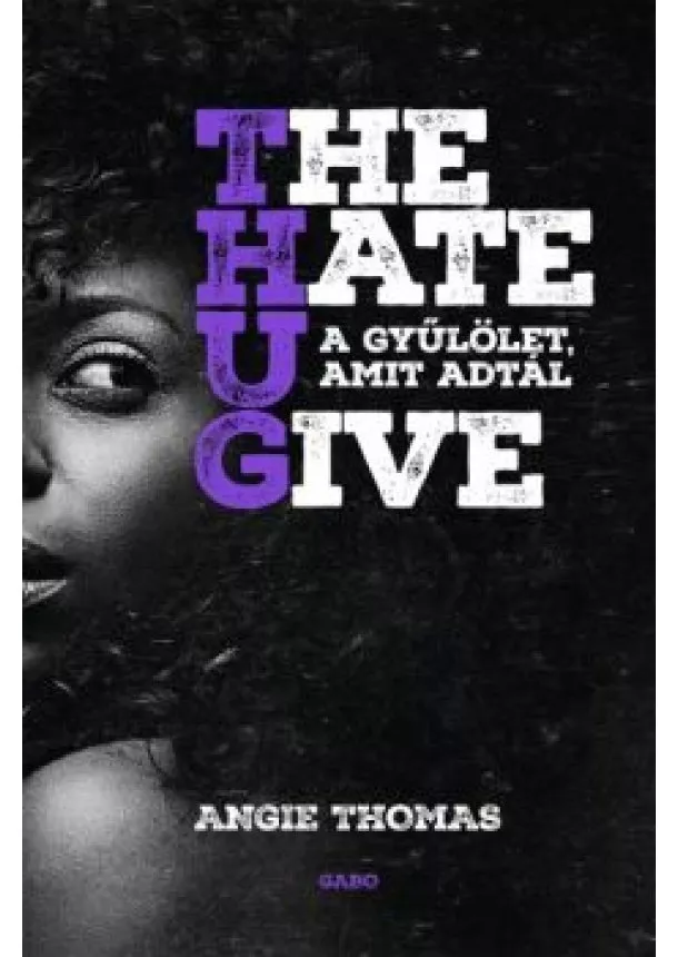 Angie Thomas - The Hate U Give - A gyűlölet, amit adtál