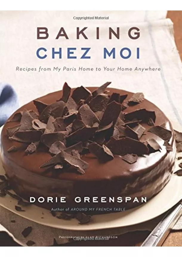 Dorie Greenspan - Baking Chez Moi: Recipes from My Paris Home to Your Home Anywhere