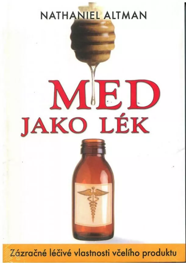 Altman Nathaniel - Med jako lék - Zázračné léčivé vlastnosti včelího produktu