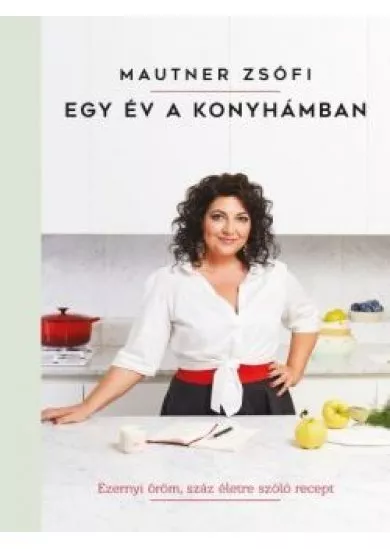 Egy év a konyhámban - Ezernyi öröm, száz életre szóló recept