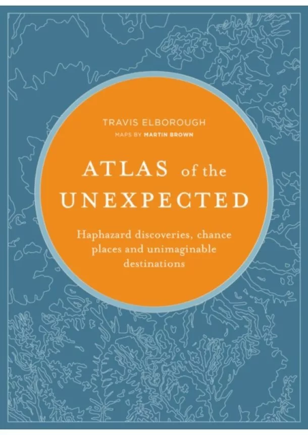 Travis Elborough - An Atlas of the Unexpected