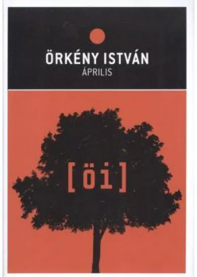 ÖRKÉNY ISTVÁN: ÁPRILIS /ÖRKÉNY ISTVÁN MŰVEI 11/11