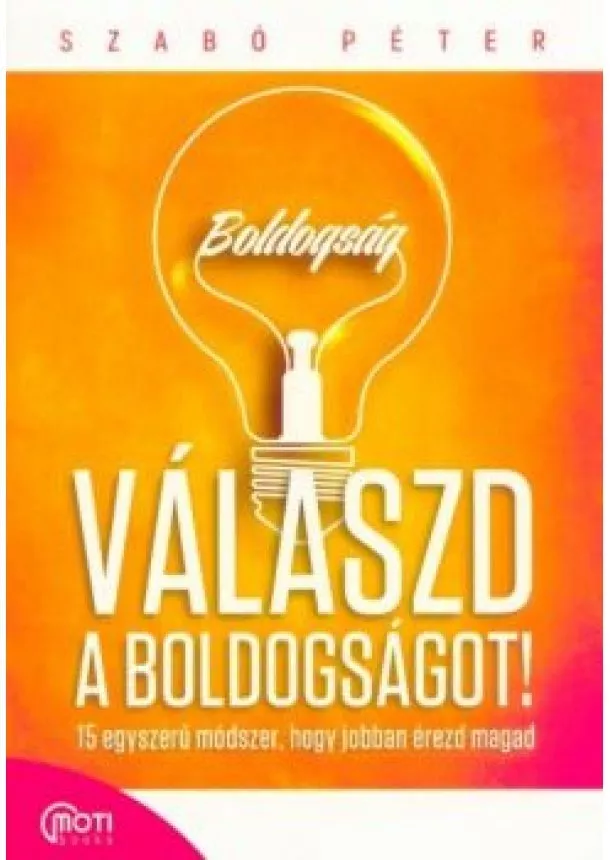 Szabó Péter - Válaszd a boldogságot! - 15 egyszerű módszer, hogy jobban érezd magad (javított kiadás)