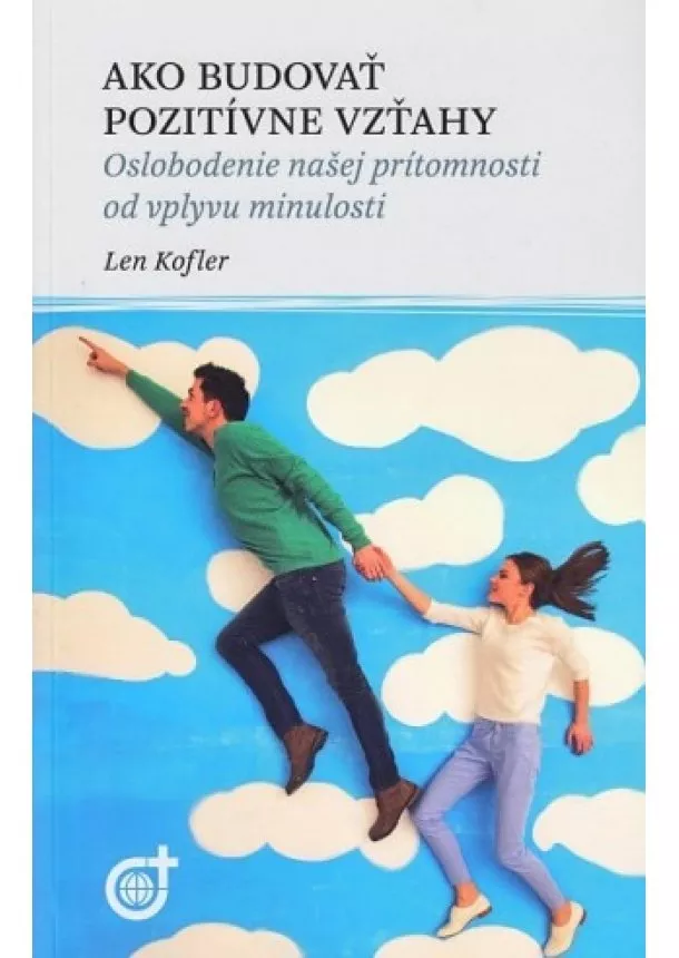 Len Kofler - Ako budovať pozitívne vzťahy - Oslobodenie našej prítomnosti od vplyvu minulosti