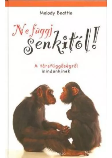 NE FÜGGJ SENKITŐL!