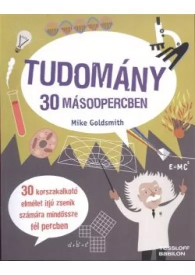 Tudomány 30 másodpercben /30 korszakalkotó elmélet ifjú zsenik számára mindössze fél percben