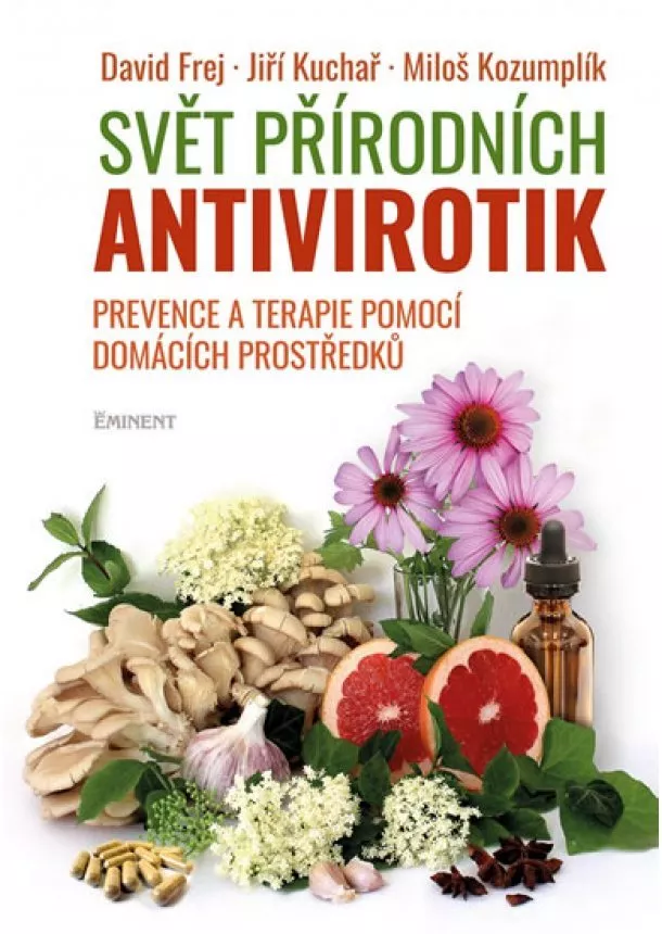 David Frej, Jiří Kuchař, Miloš Kozumplík - Svět přírodních antivirotik - Prevence a terapie pomocí domácích prostředků