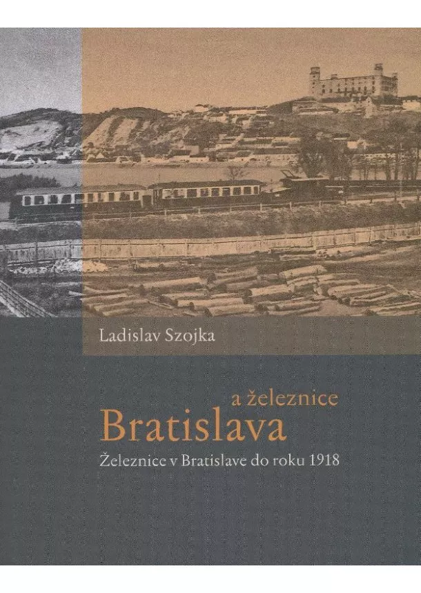 Ladislav Szojka - Bratislava a železnice - Železnice v Bratislave do roku 1918