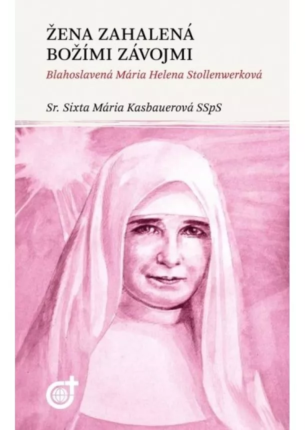 Sr. Sixta Mária Kasbauerová - Žena zahalená Božími závojmi - Blahoslavená Mária Helena Stollenwerková