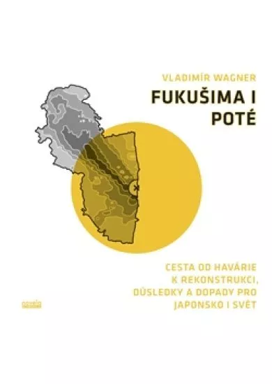 Fukušima I poté - Cesta od havárie k rekonstrukci, důsledky a dopady pro Japonsko i svět