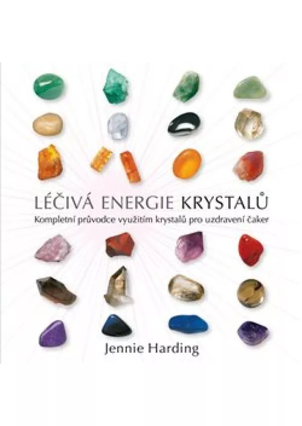 Jennie Hardingová - Léčivá energie krystalů - Kompletní průvodce využitím krystalů pro uzdravení čaker