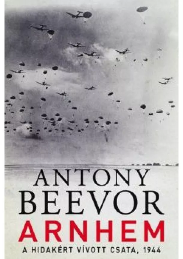 Antony Beevor - Arnhem - A hidakért vívott csata, 1944