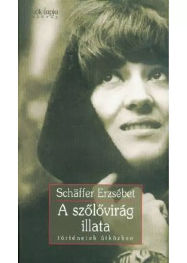 Schaffer Erzsébet - A szőlővirág illata - Történetek útközben