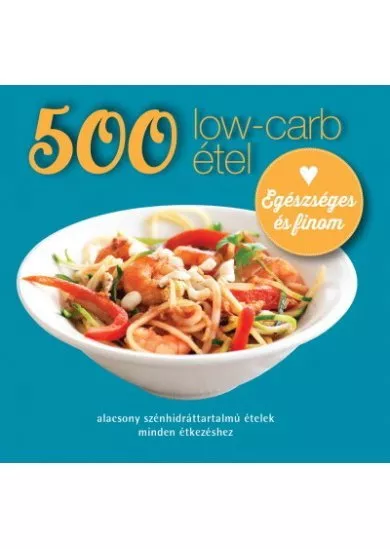 500 low-carb étel - Alacsony szénhidráttartalmú ételek minden étkezéshez (új kiadás)