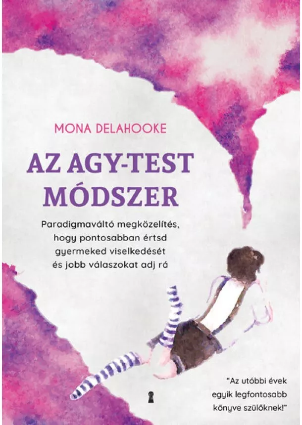 Mona Delahooke - Az agy-test módszer - Paradigmaváltó megközelítés, hogy pontosabban értsd gyermeked viselkedését és jobb válaszokat adj rá