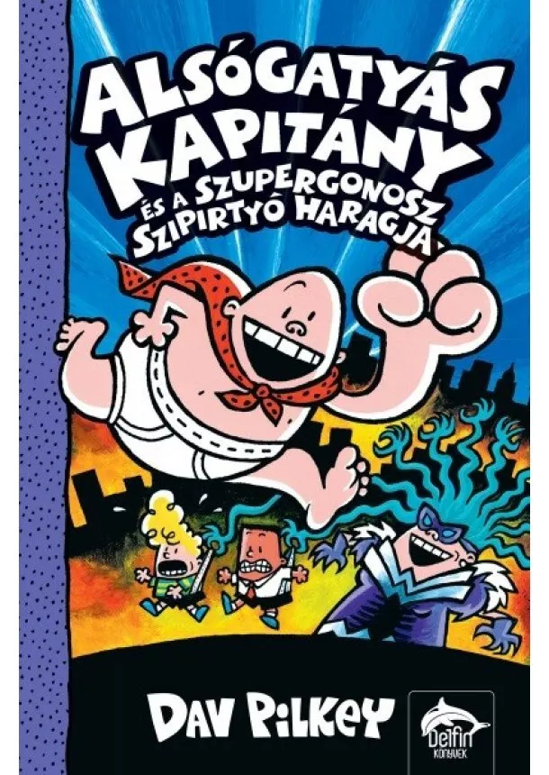 Dav Pilkey - Alsógatyás Kapitány és a szupergonosz szipirtyók haragja - Alsógatyás Kapitány 5.