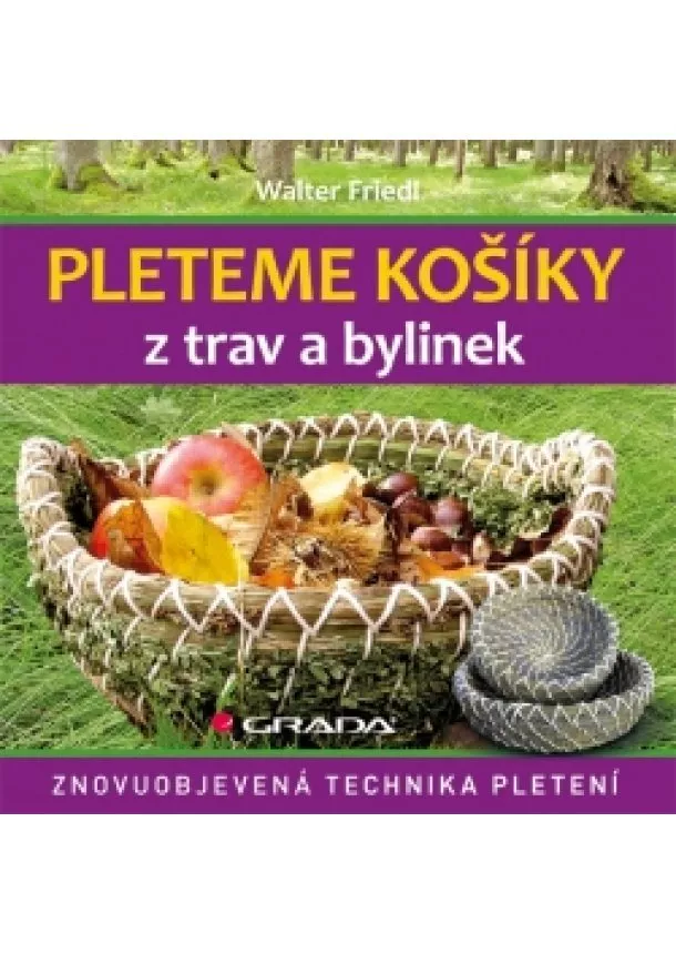 Walter Friedl - Pleteme košíky z trav a bylin - Znovuobjevená technika pletení