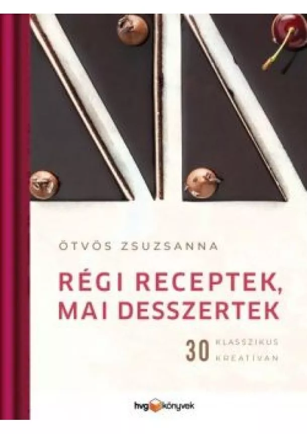 Ötvös Zsuzsanna - Régi receptek, mai desszertek - 30 klasszikus kreatívan