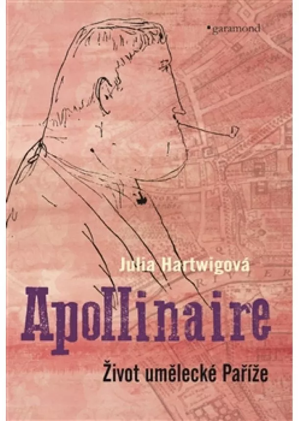 Julia Hartwigová - Apollinaire - Život umělecké Paříže