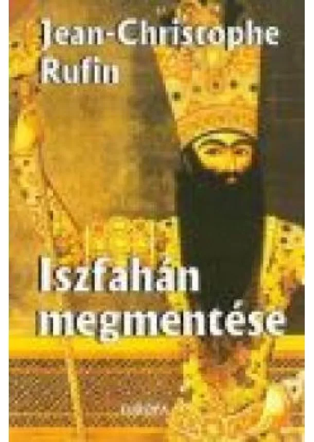 JEAN-CHRISTOPHE RUFIN - ISZFAHÁN MEGMENTÉSE