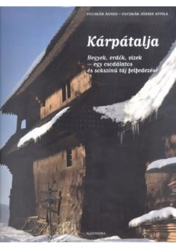 Fucskár József Attila - Kárpátalja /Hegyek, erdők, vizek - egy csodálatos és sokszínű táj felfedezése