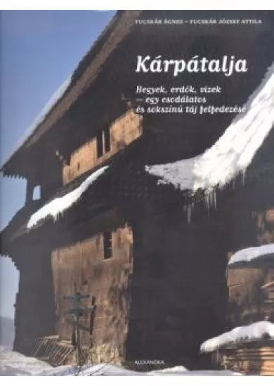 Kárpátalja /Hegyek, erdők, vizek - egy csodálatos és sokszínű táj felfedezése