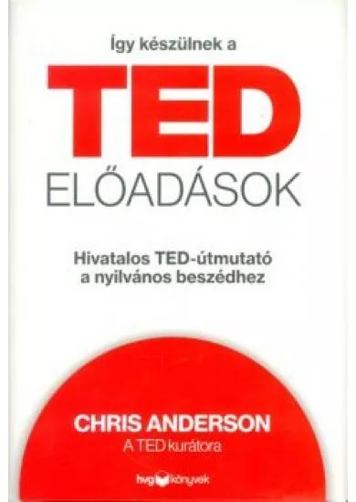 Így készülnek ted előadások /Hivatalos Ted-útmutató a nyilvános beszédhez