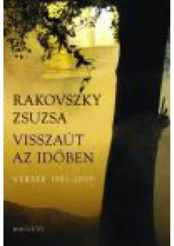 Rakovszky Zsuzsa - VISSZAÚT AZ IDŐBEN /VERSEK 1981-2005