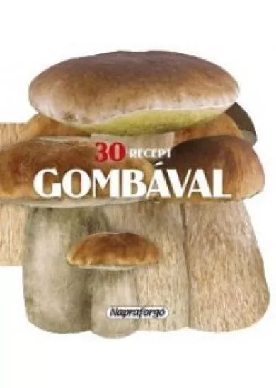 Formás szakácskönyvek- 30 recept gombával