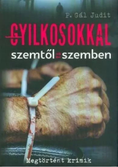 Gyilkosokkal szemtől szemben - Megtörtént krimik