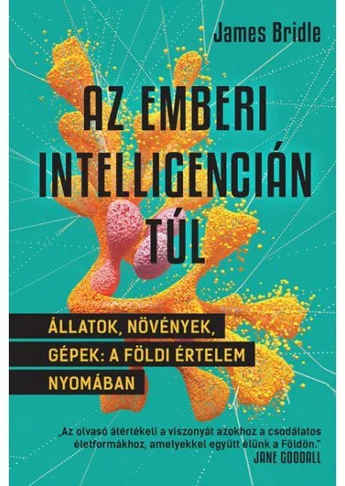 Az emberi intelligencián túl - Állatok, növények, gépek: a földi értelem nyomában